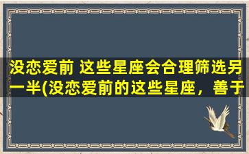 没恋爱前 这些星座会合理筛选另一半(没恋爱前的这些星座，善于筛选合适的另一半！)